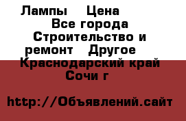 Лампы  › Цена ­ 200 - Все города Строительство и ремонт » Другое   . Краснодарский край,Сочи г.